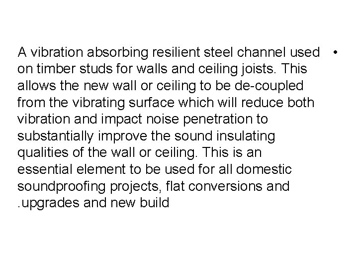 A vibration absorbing resilient steel channel used • on timber studs for walls and