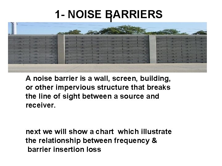 1 - NOISE BARRIERS I A noise barrier is a wall, screen, building, or