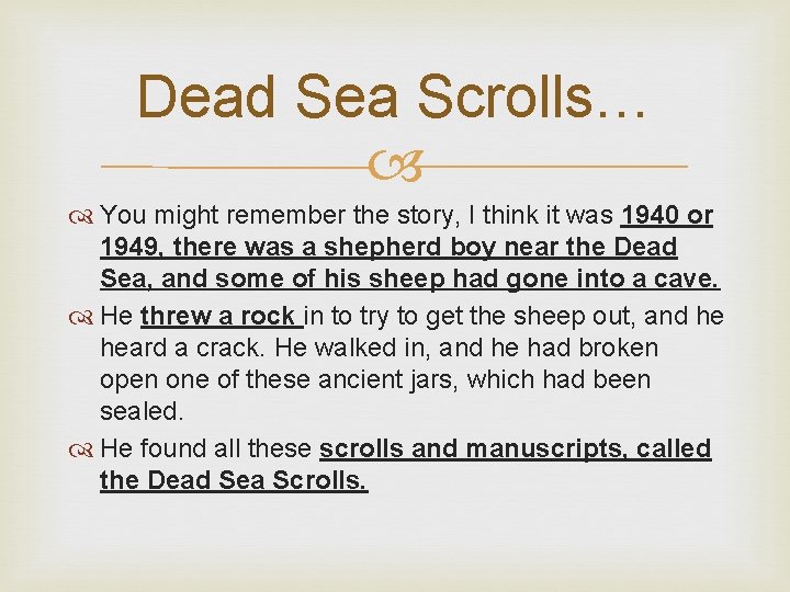 Dead Sea Scrolls… You might remember the story, I think it was 1940 or