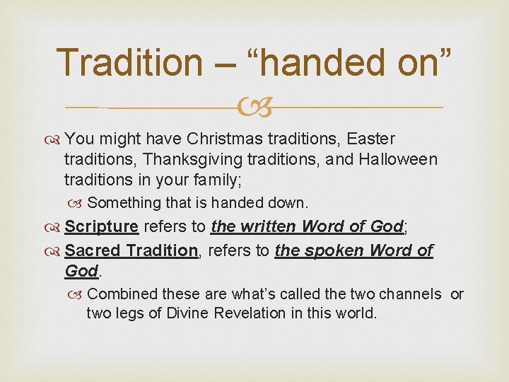 Tradition – “handed on” You might have Christmas traditions, Easter traditions, Thanksgiving traditions, and