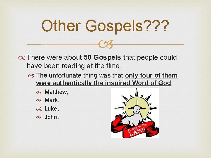 Other Gospels? ? ? There were about 50 Gospels that people could have been