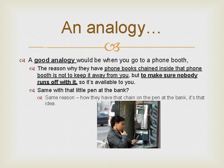 An analogy… A good analogy would be when you go to a phone booth,