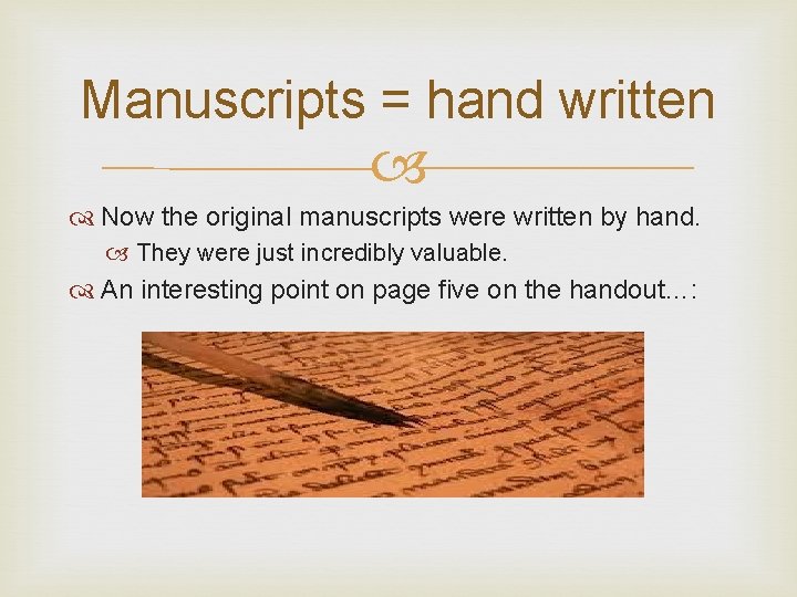 Manuscripts = hand written Now the original manuscripts were written by hand. They were