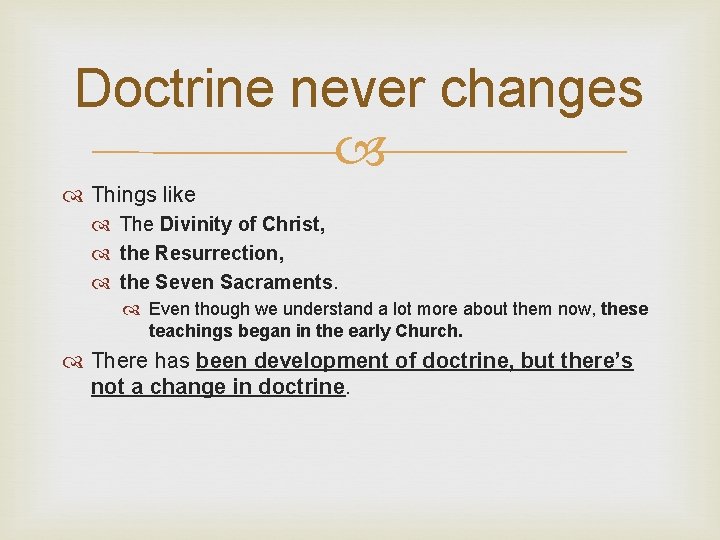Doctrine never changes Things like The Divinity of Christ, the Resurrection, the Seven Sacraments.