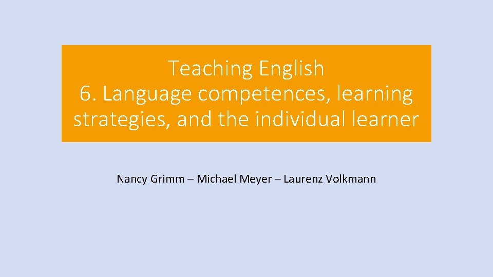 Teaching English 6. Language competences, learning strategies, and the individual learner Nancy Grimm – Teaching English 6. Language competences, learning strategies, and the individual learner Nancy Grimm –