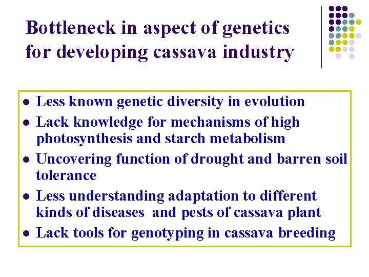 Bottleneck in aspect of genetics for developing cassava industry l l l Less known