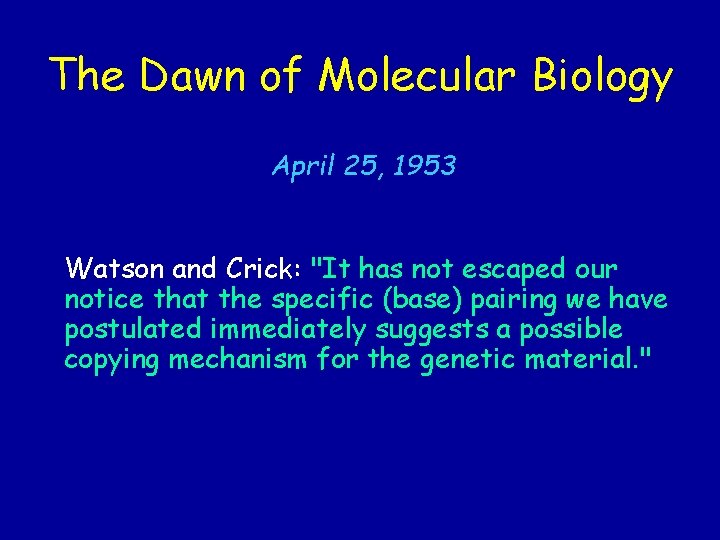 The Dawn of Molecular Biology April 25, 1953 Watson and Crick: "It has not The Dawn of Molecular Biology April 25, 1953 Watson and Crick: "It has not