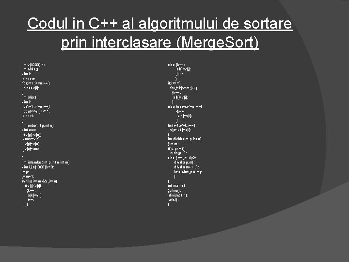 Codul in C++ al algoritmului de sortare prin interclasare (Merge. Sort) int v[1000], n;