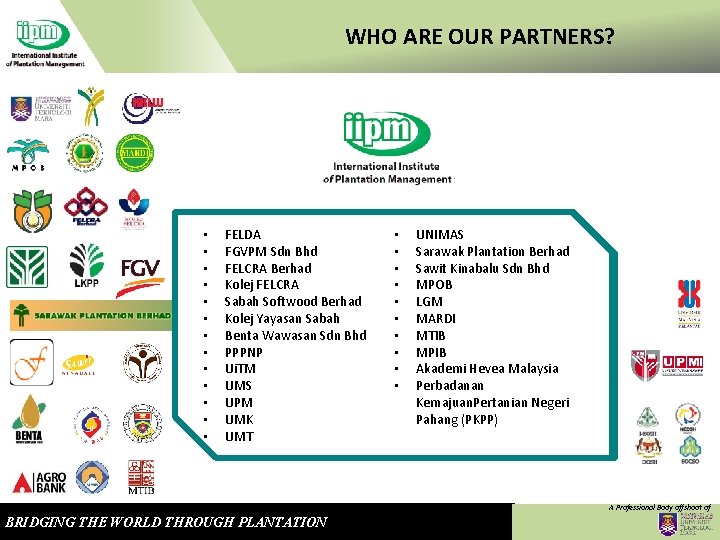 WHO ARE OUR PARTNERS? • • • • • • FELDA FGVPM Sdn Bhd