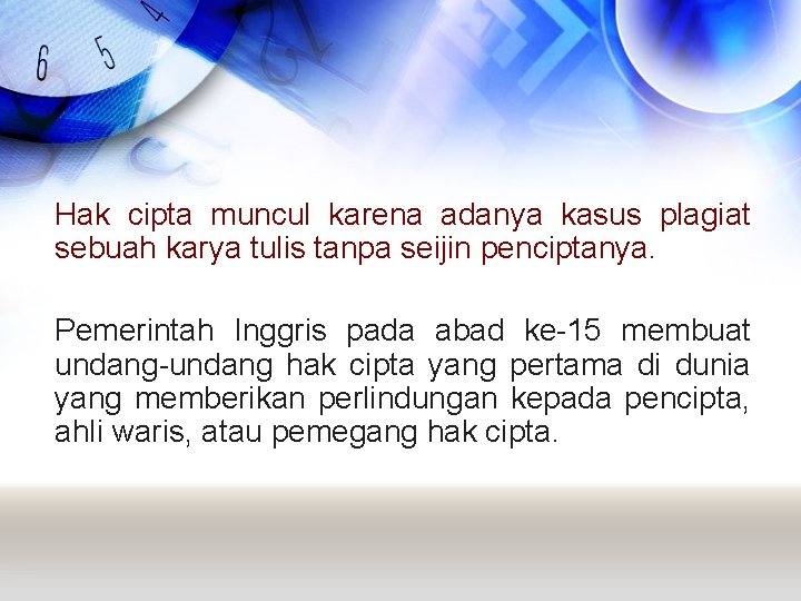 Hak cipta muncul karena adanya kasus plagiat sebuah karya tulis tanpa seijin penciptanya. Pemerintah