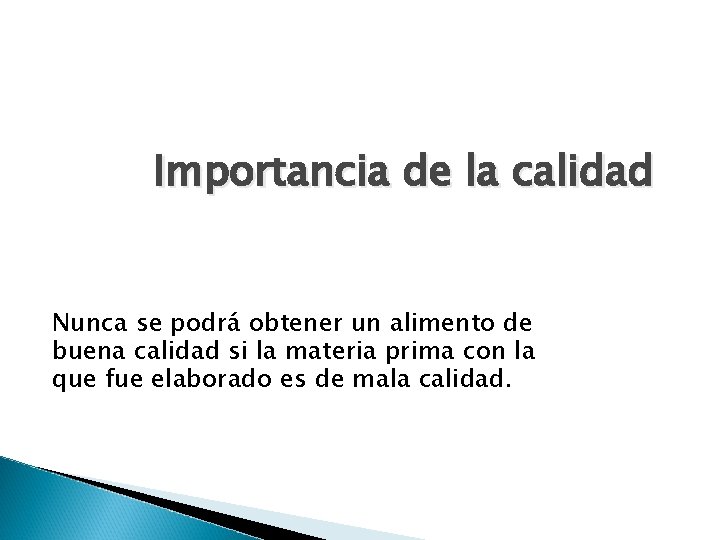 Importancia de la calidad Nunca se podrá obtener un alimento de buena calidad si