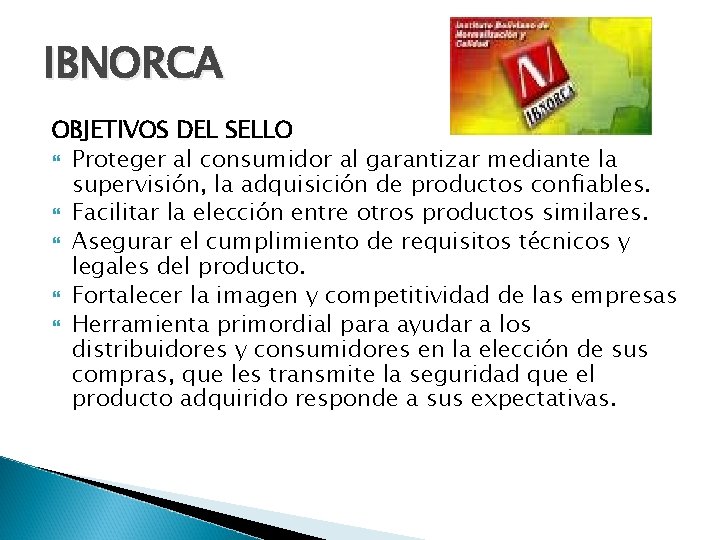 IBNORCA OBJETIVOS DEL SELLO Proteger al consumidor al garantizar mediante la supervisión, la adquisición