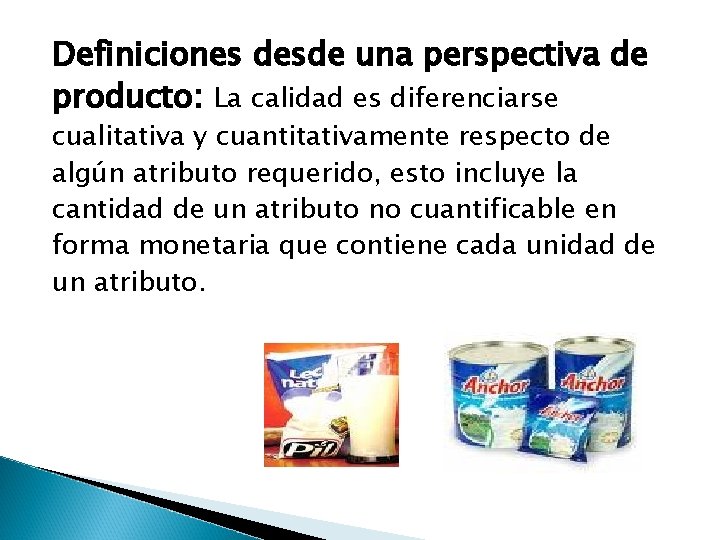 Definiciones desde una perspectiva de producto: La calidad es diferenciarse cualitativa y cuantitativamente respecto