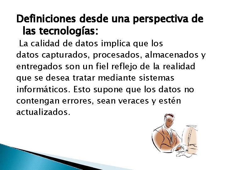 Definiciones desde una perspectiva de las tecnologías: La calidad de datos implica que los