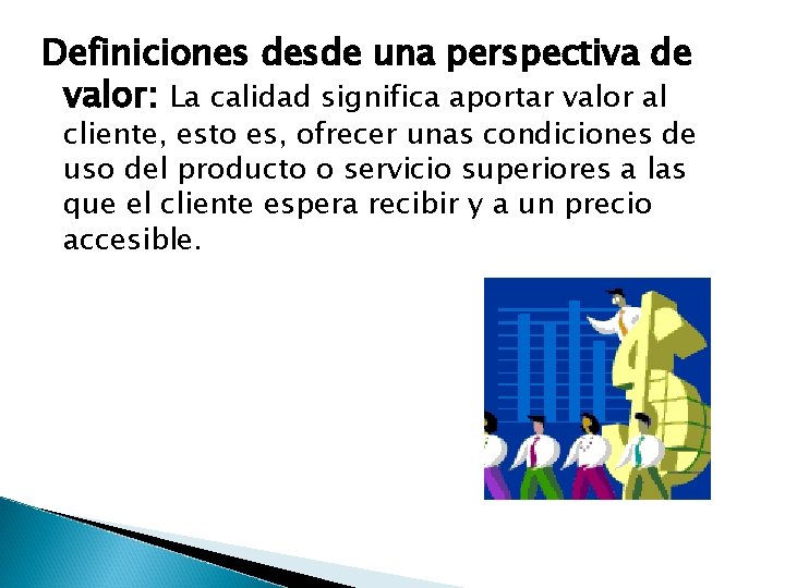 Definiciones desde una perspectiva de valor: La calidad significa aportar valor al cliente, esto