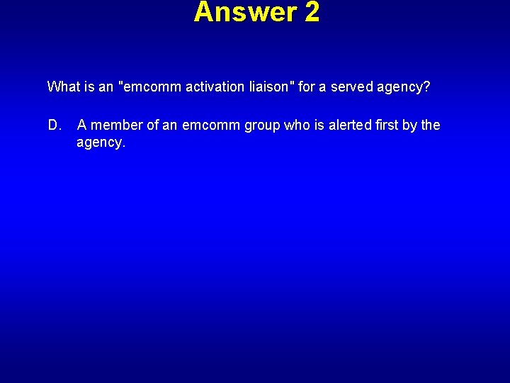 Answer 2 What is an "emcomm activation liaison" for a served agency? D. A