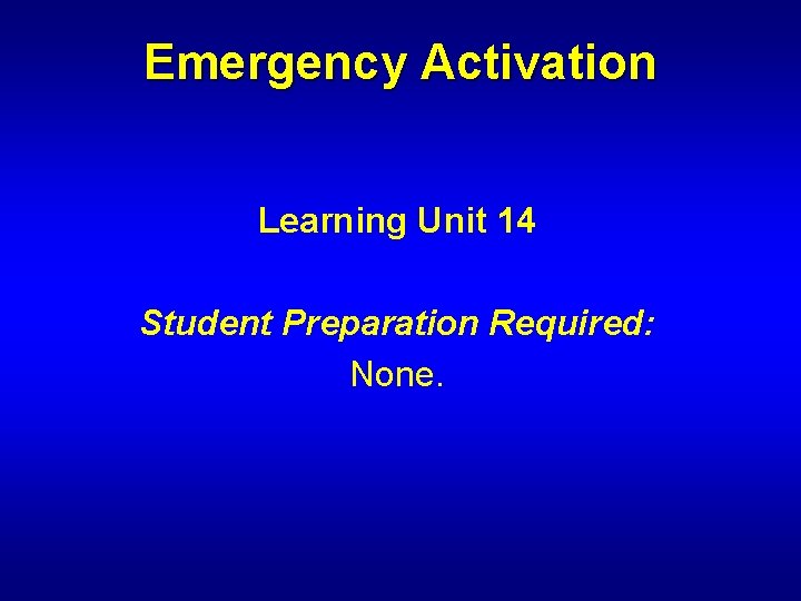 Emergency Activation Learning Unit 14 Student Preparation Required: None. 