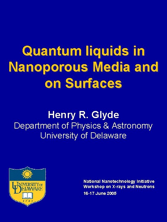 Quantum liquids in Nanoporous Media and on Surfaces Henry R. Glyde Department of Physics