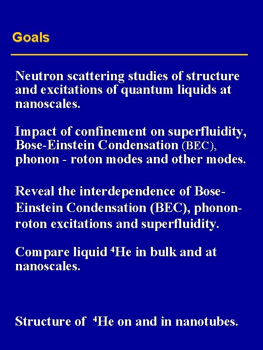 Goals Neutron scattering studies of structure and excitations of quantum liquids at nanoscales. Impact