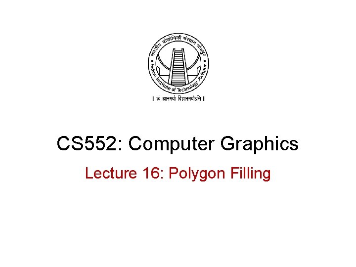 CS 552: Computer Graphics Lecture 16: Polygon Filling 