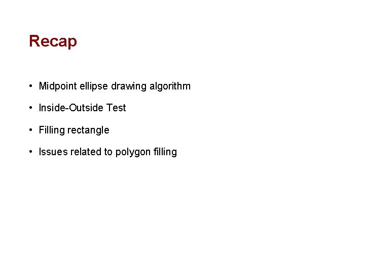 Recap • Midpoint ellipse drawing algorithm • Inside-Outside Test • Filling rectangle • Issues