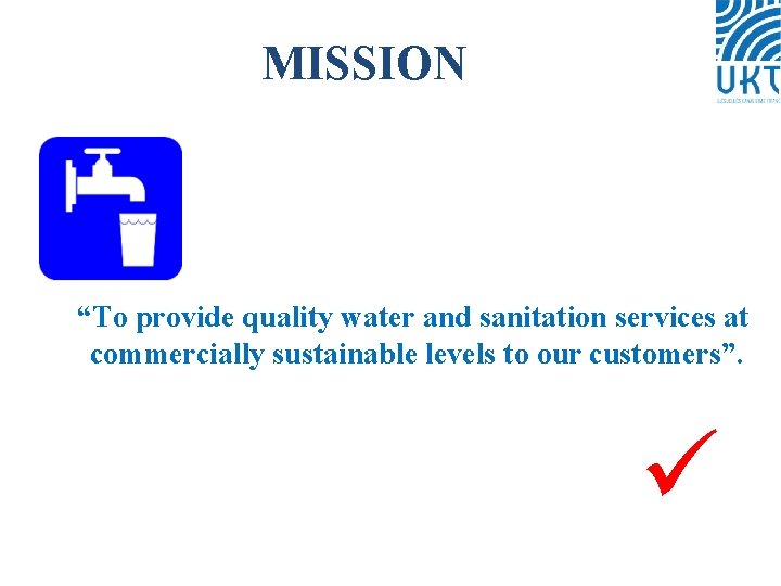 MISSION “To provide quality water and sanitation services at commercially sustainable levels to our