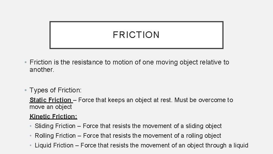 FRICTION • Friction is the resistance to motion of one moving object relative to