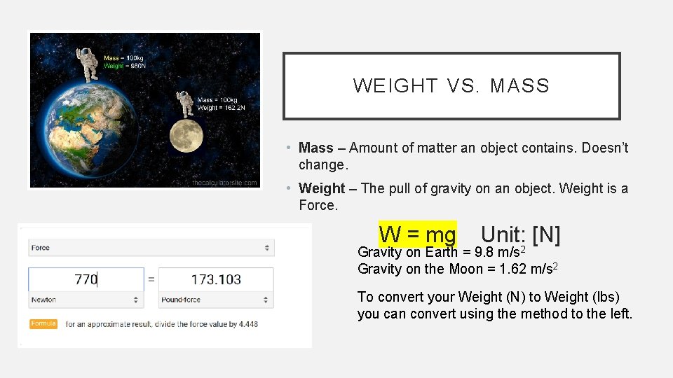 WEIGHT VS. MASS • Mass – Amount of matter an object contains. Doesn’t change.