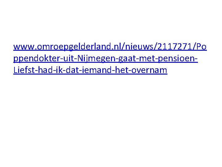 www. omroepgelderland. nl/nieuws/2117271/Po ppendokter-uit-Nijmegen-gaat-met-pensioen. Liefst-had-ik-dat-iemand-het-overnam 