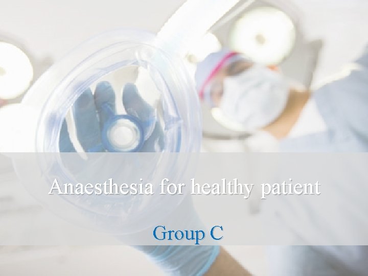 Anaesthesia for healthy patient Group C Anaesthesia for healthy patient Group C