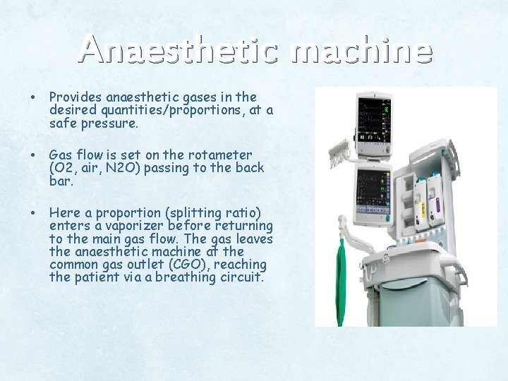 Anaesthetic machine • Provides anaesthetic gases in the desired quantities/proportions, at a safe pressure. Anaesthetic machine • Provides anaesthetic gases in the desired quantities/proportions, at a safe pressure.