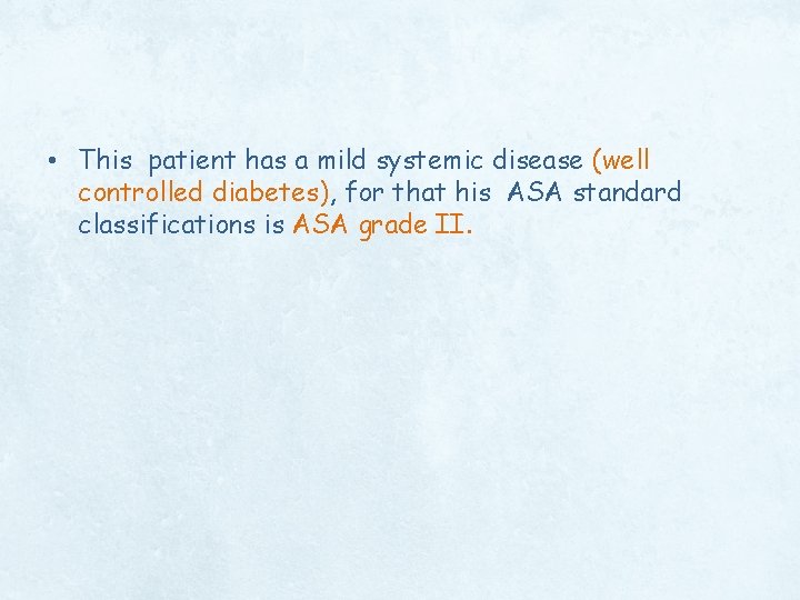 • This patient has a mild systemic disease (well controlled diabetes), for that • This patient has a mild systemic disease (well controlled diabetes), for that