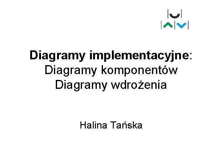 Diagramy implementacyjne: Diagramy komponentów Diagramy wdrożenia Halina Tańska 
