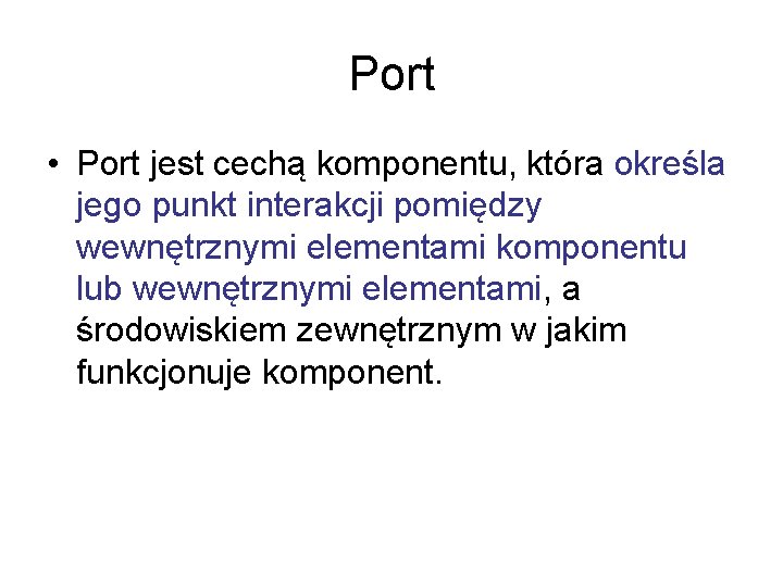 Port • Port jest cechą komponentu, która określa jego punkt interakcji pomiędzy wewnętrznymi elementami