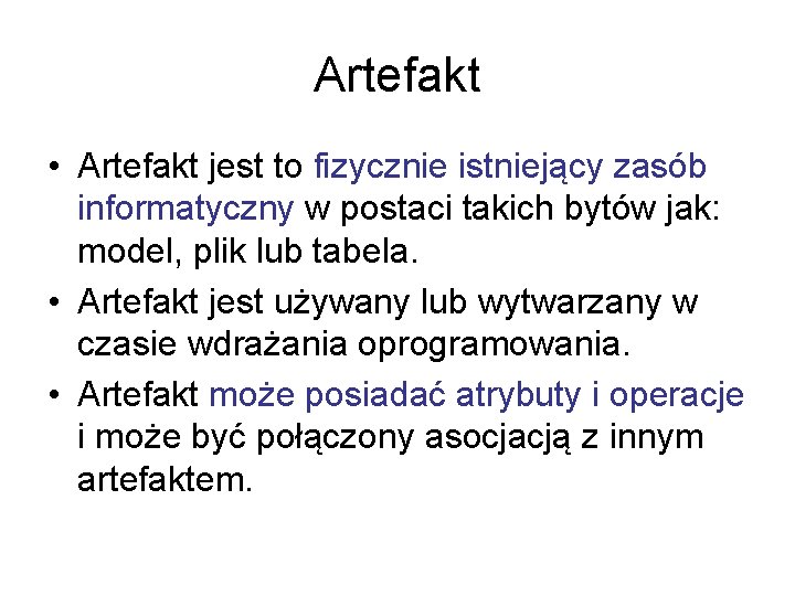 Artefakt • Artefakt jest to fizycznie istniejący zasób informatyczny w postaci takich bytów jak:
