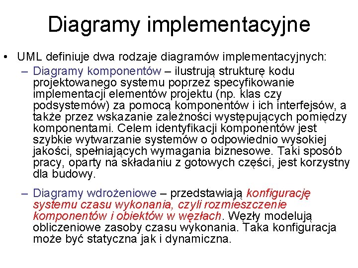 Diagramy implementacyjne • UML definiuje dwa rodzaje diagramów implementacyjnych: – Diagramy komponentów – ilustrują