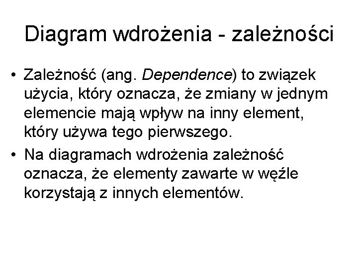 Diagram wdrożenia - zależności • Zależność (ang. Dependence) to związek użycia, który oznacza, że