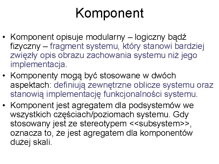 Komponent • Komponent opisuje modularny – logiczny bądź fizyczny – fragment systemu, który stanowi