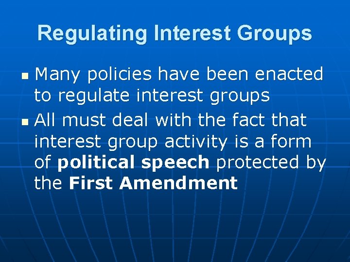 Regulating Interest Groups Many policies have been enacted to regulate interest groups n All