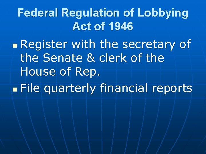 Federal Regulation of Lobbying Act of 1946 Register with the secretary of the Senate