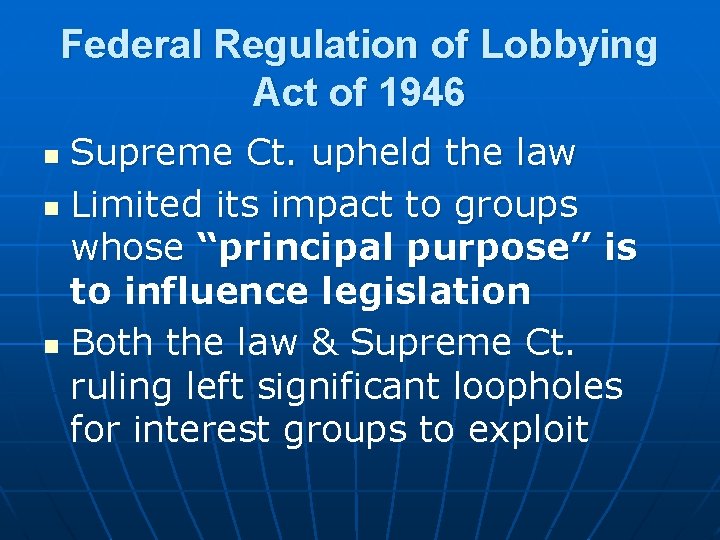 Federal Regulation of Lobbying Act of 1946 Supreme Ct. upheld the law n Limited
