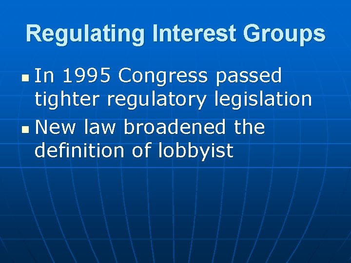 Regulating Interest Groups In 1995 Congress passed tighter regulatory legislation n New law broadened