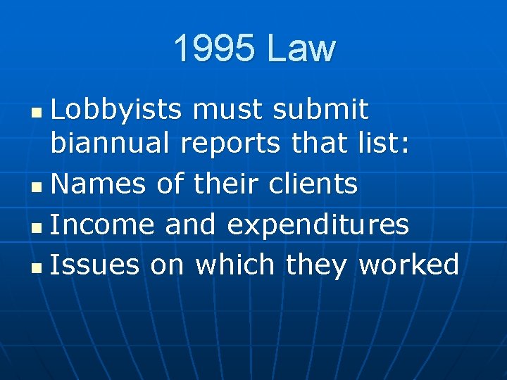 1995 Law Lobbyists must submit biannual reports that list: n Names of their clients