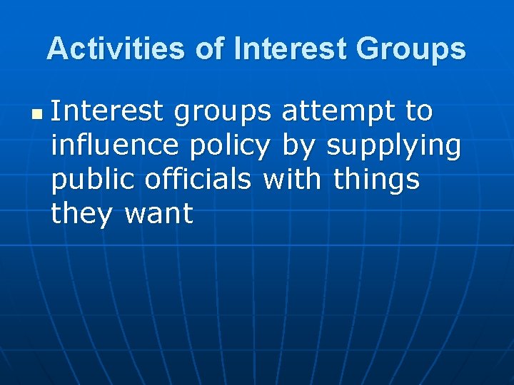 Activities of Interest Groups n Interest groups attempt to influence policy by supplying public