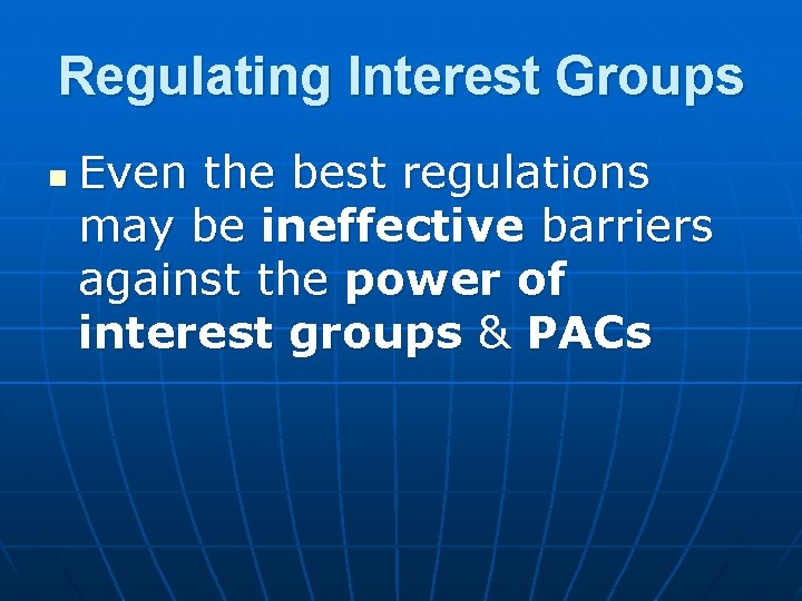 Regulating Interest Groups n Even the best regulations may be ineffective barriers against the