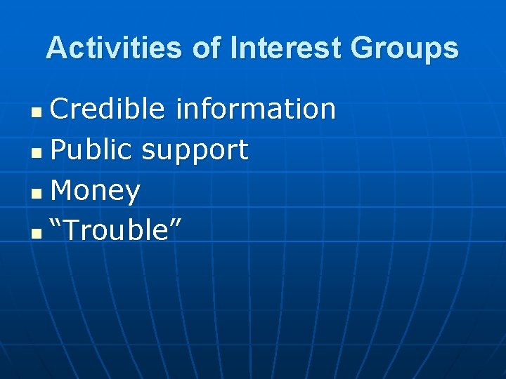 Activities of Interest Groups Credible information n Public support n Money n “Trouble” n