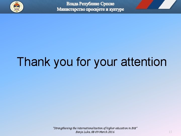 Thank you for your attention "Strengthening the internationalization of higher education in Bi. H"