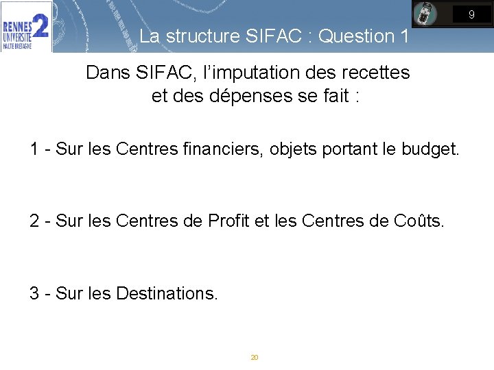 9 La structure SIFAC : Question 1 Dans SIFAC, l’imputation des recettes et des