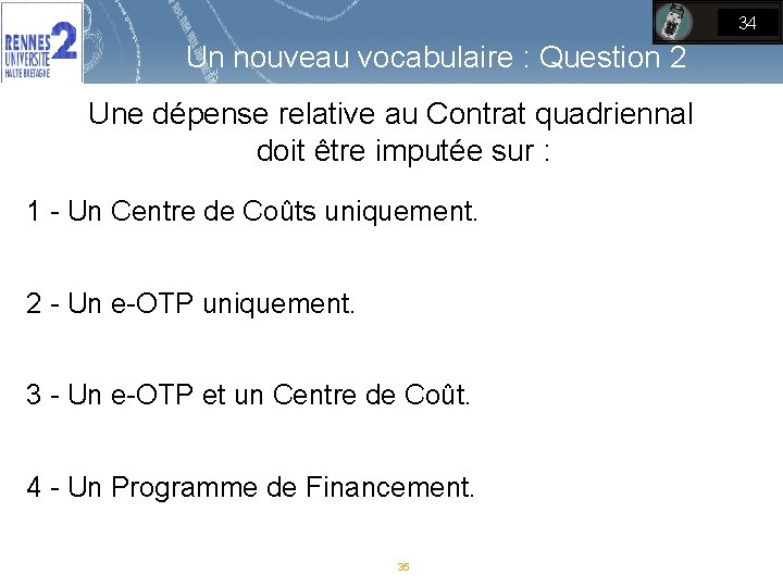 34 Un nouveau vocabulaire : Question 2 Une dépense relative au Contrat quadriennal doit