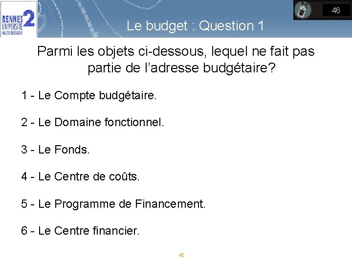 46 Le budget : Question 1 Parmi les objets ci-dessous, lequel ne fait pas